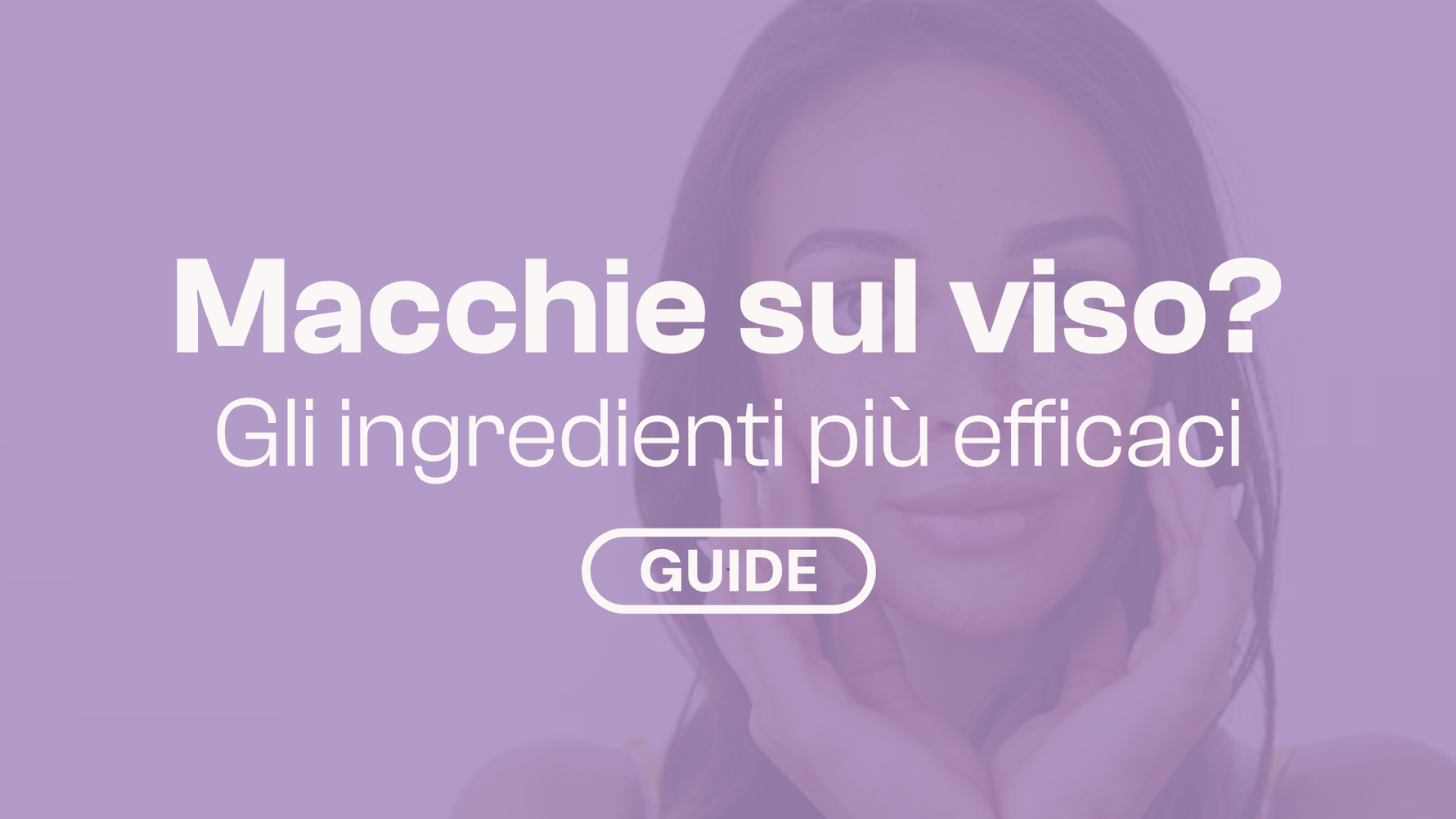 Macchie sul viso? Gli ingredienti più efficaci per un incarnato uniforme