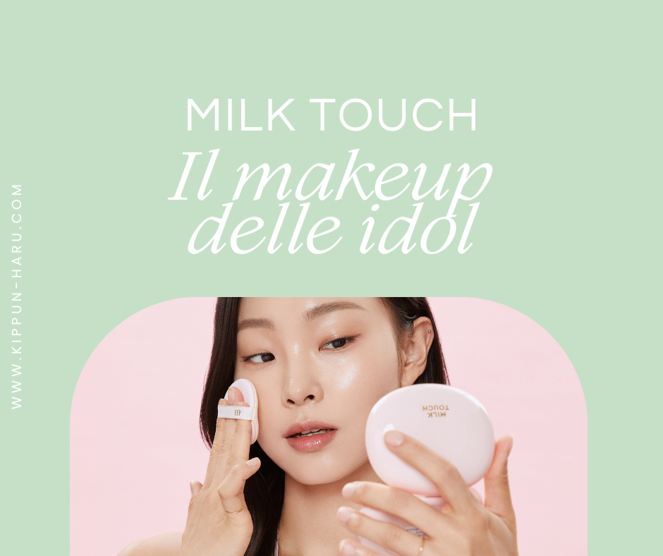 Milk Touch: il make-up delle idol per una bellezza naturale