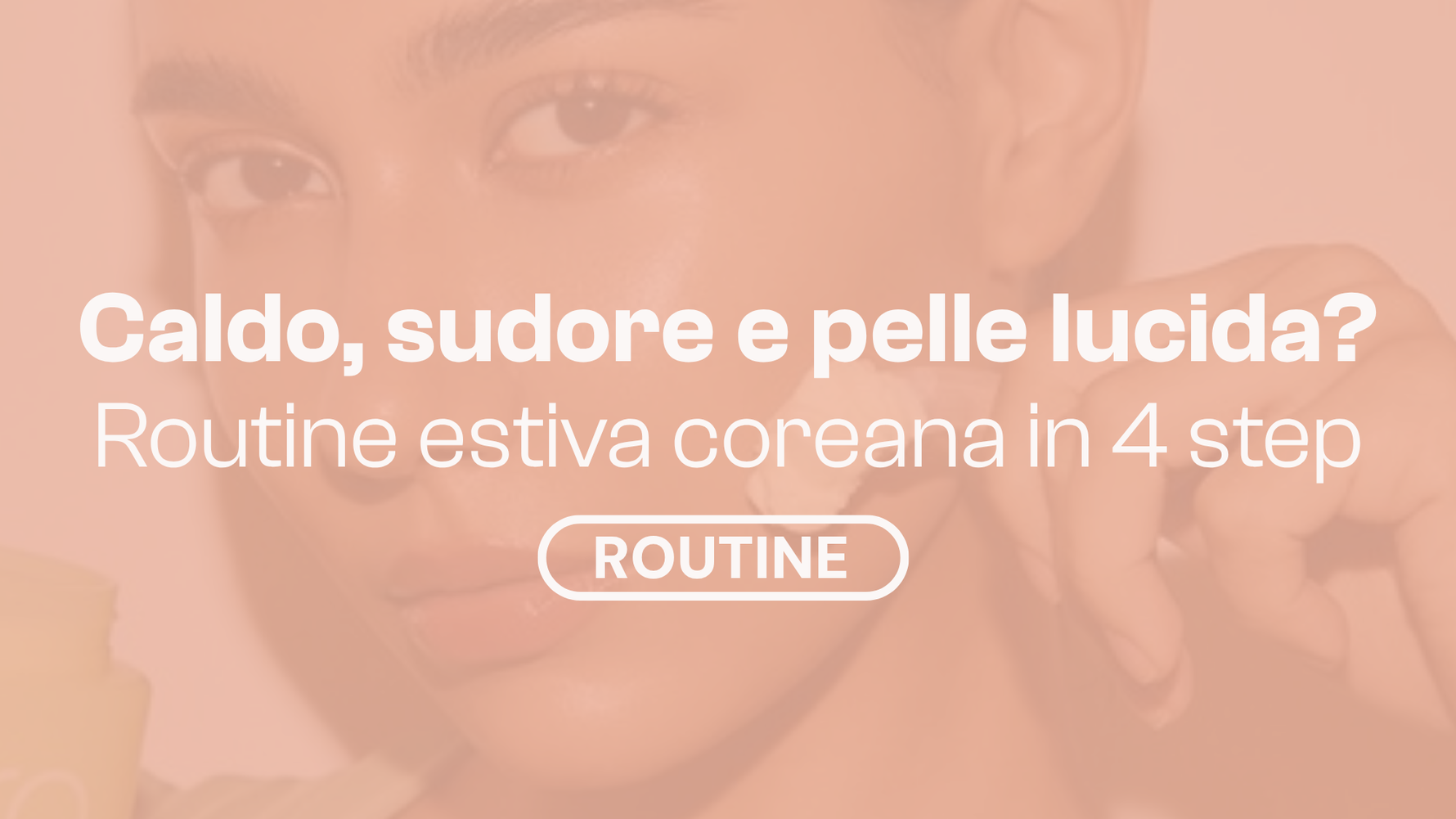 Caldo, sudore e pelle lucida? Scopri la nuova routine estiva coreana in 4 step
