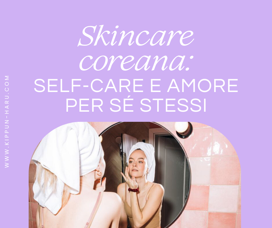 Skincare coreana e self-care: perché prendersi cura della pelle è un atto d'amore